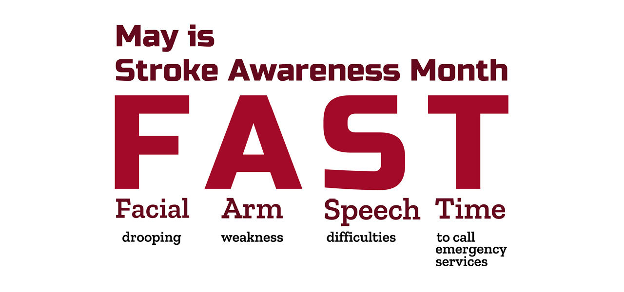 May is stroke awareness month. Think F A S T. Facial Drooping, Arm weakness, Speech difficulties, Time to call emergency services